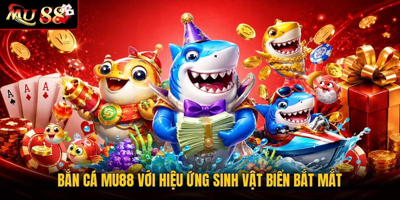Bắn cá MU88 với hiệu ứng sinh vật biển bắt mắt