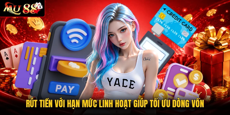 Rút tiền với hạn mức linh hoạt giúp tối ưu dòng vốn