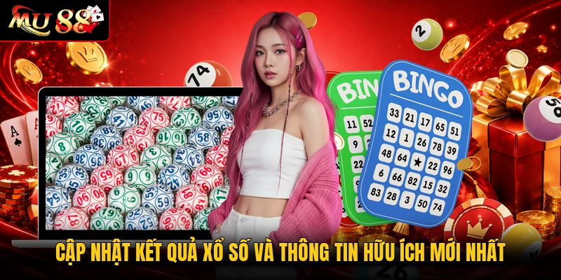 Cập nhật kết quả xổ số và thông tin hữu ích mới nhất