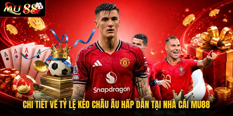 Chi tiết về tỷ lệ kèo châu Âu hấp dẫn tại nhà cái MU88