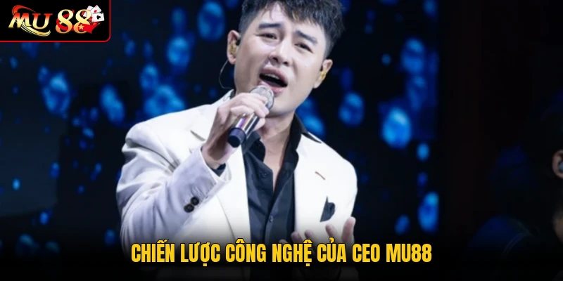 Chiến lược công nghệ của CEO MU88