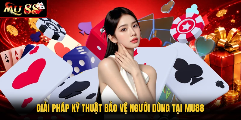 Giải pháp kỹ thuật bảo vệ người dùng tại MU88