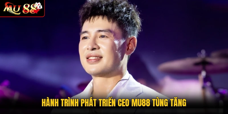Hành trình phát triển CEO MU88 Tùng Tăng