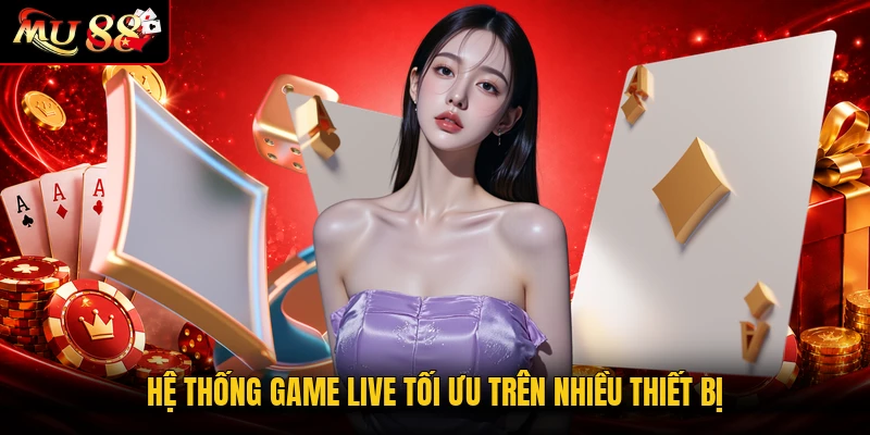 Hệ thống game live tối ưu trên nhiều thiết bị