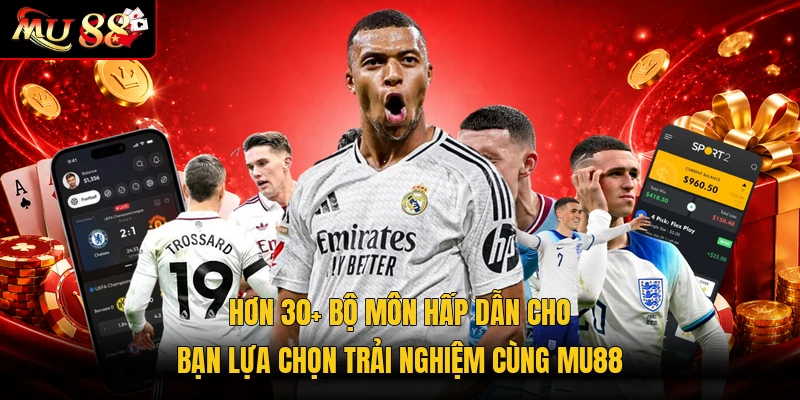 Hơn 30+ bộ môn hấp dẫn cho bạn lựa chọn trải nghiệm cùng MU88