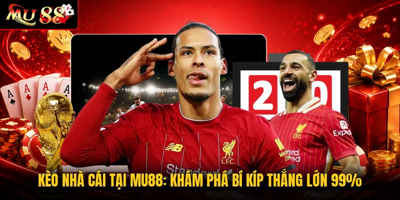 Kèo Nhà Cái Tại MU88: Khám Phá Bí Kíp Thắng Lớn 99%