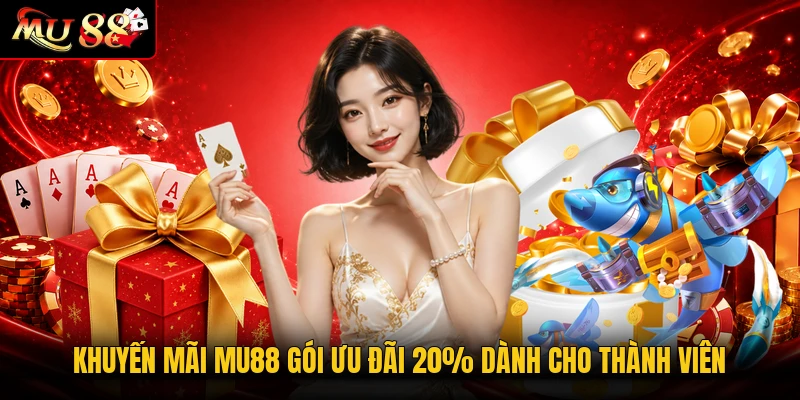 Khuyến mãi MU88 gói ưu đãi 20% dành cho thành viên