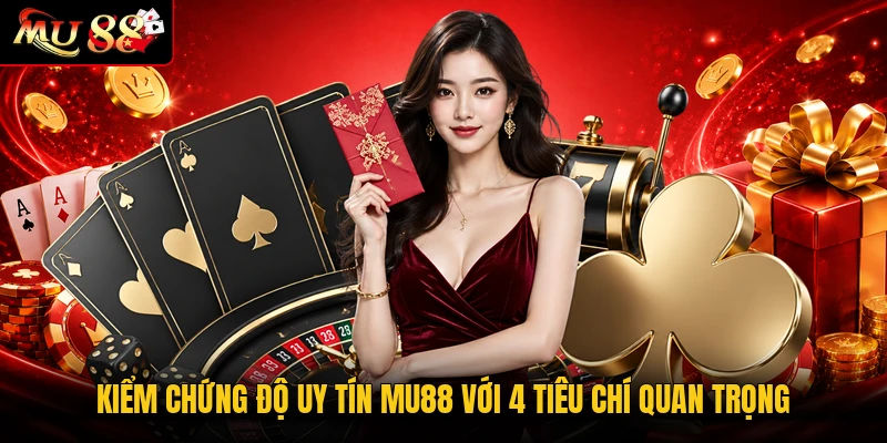 Kiểm chứng độ uy tín MU88 với 4 tiêu chí quan trọng