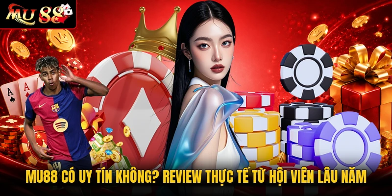 MU88 Có Uy Tín Không? Review Thực Tế Từ Hội Viên Lâu Năm