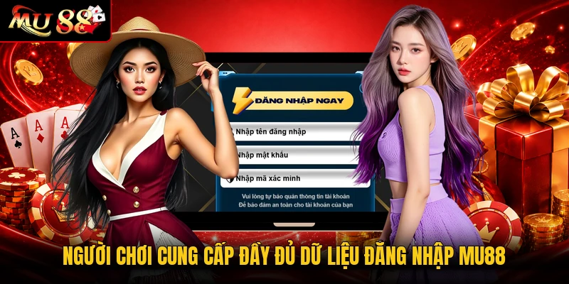 Người chơi cung cấp đầy đủ dữ liệu đăng nhập MU88