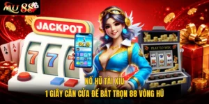 Nổ Hũ Tài Xỉu | 1 Giây Cân Cửa Để Bắt Trọn 88 Vòng Hũ