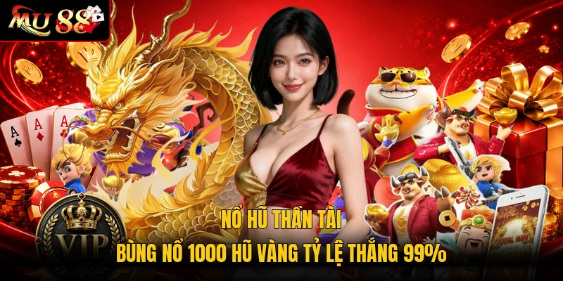 Nổ Hũ Thần Tài | Bùng Nổ 1000 Hũ Vàng Tỷ Lệ Thắng 99%