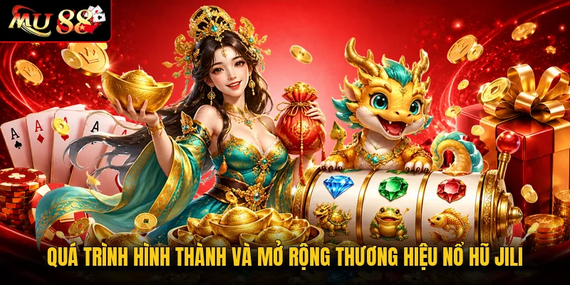 Quá trình hình thành và mở rộng thương hiệu nổ hũ JILI