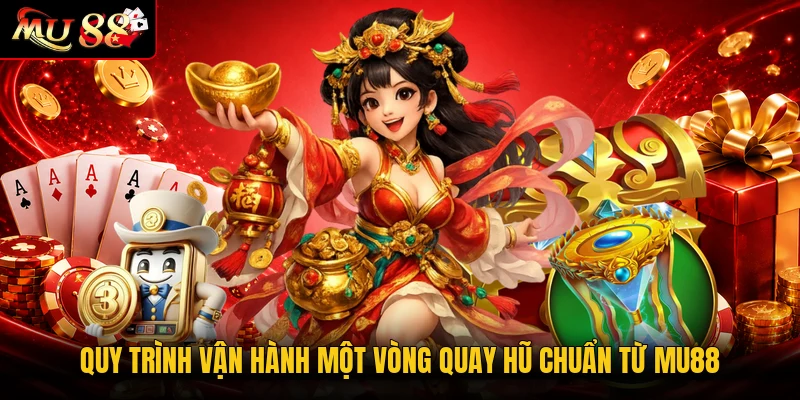 Quy trình vận hành một vòng quay hũ chuẩn từ MU88