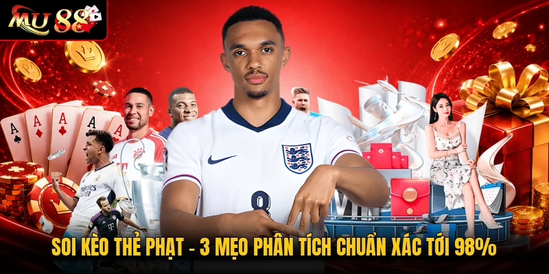 Soi Kèo Thẻ Phạt | 3 Mẹo Phân Tích Chuẩn Xác Tới 98%