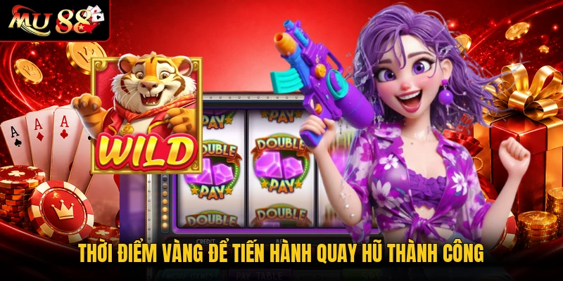 Thời điểm vàng để tiến hành quay hũ thành công